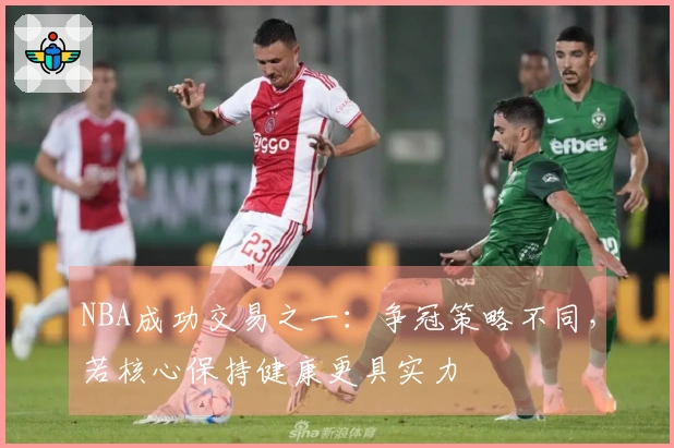NBA成功交易之一：争冠策略不同，若核心保持健康更具实力