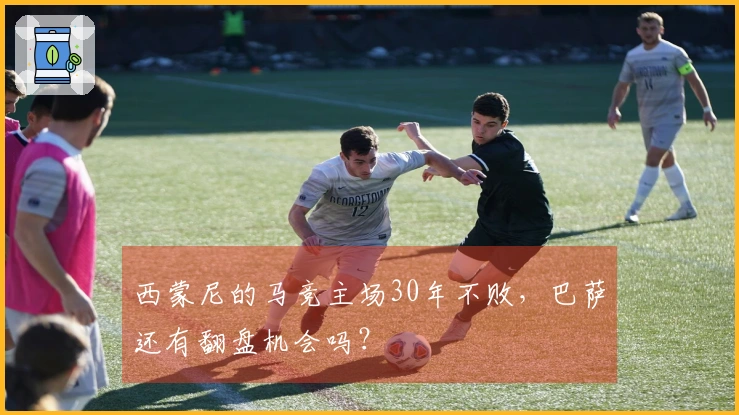 西蒙尼的马竞主场30年不败，巴萨还有翻盘机会吗？